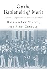 On the Battlefield of Merit: Harvard Law School, the First Century