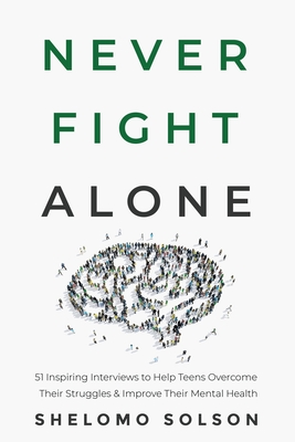 pdf download Never Fight Alone: 51 Inspiring Interviews to Help Teens Overcome Their Struggles & Improve Their Mental Health