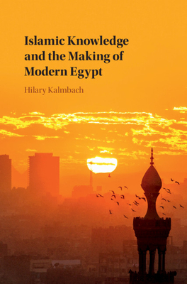 Islamic Knowledge and the Making of Modern Egypt (Hardcover)