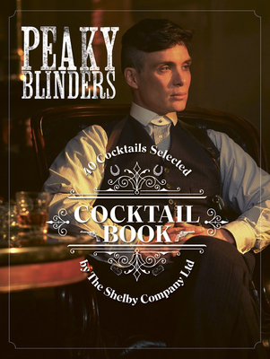 The Official Peaky Blinders Cocktail Book: 40 Cocktails Selected by The Shelby Company Ltd (Hardcover)