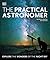 The Practical Astronomer: Explore the Wonders of the Night Sky