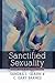 Sanctified Sexuality: Valuing Sex in an Oversexed World