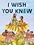 I Wish You Knew