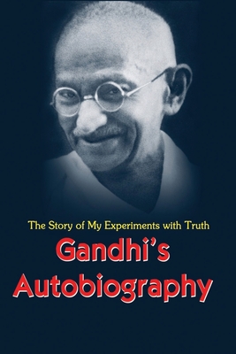 GANDHI'S AUTOBIOGRAPHY: The Story of My Experiments with Truth