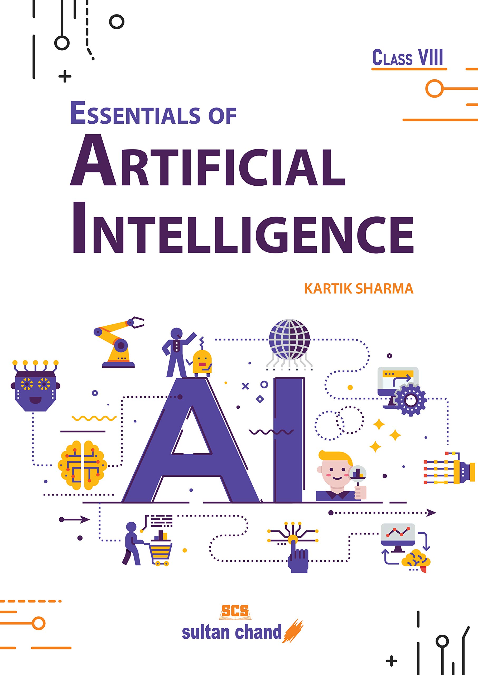 Essentials of Artificial Intelligence: Textbook for CBSE Class 8 (Foreword by Shri Amitabh Kant, CEO, NITI Aayog)