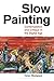 Slow Painting: Contemplation and Critique in the Digital Age (Criminal Practice Series)