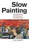 Slow Painting: Contemplation and Critique in the Digital Age (Criminal Practice Series)