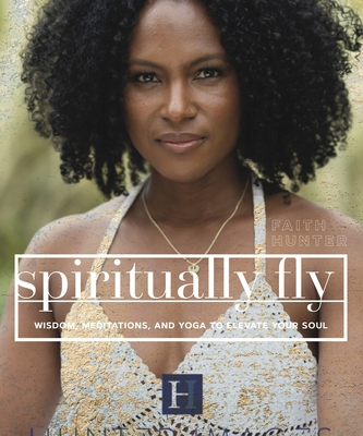 Spiritually Fly: Wisdom, Meditations, and Yoga to Elevate Your Soul