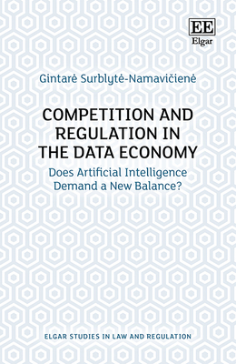 Competition and Regulation in the Data Economy: Does Artificial Intelligence Demand a New Balance? (Elgar Studies in Law and Regulation)