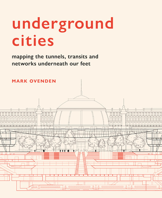Underground Cities: Mapping the tunnels, transits and networks underneath our feet