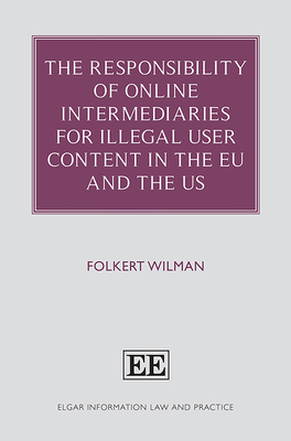 The Responsibility of Online Intermediaries for Illegal User Content in the EU and the US (Elgar Information Law and Practice series)
