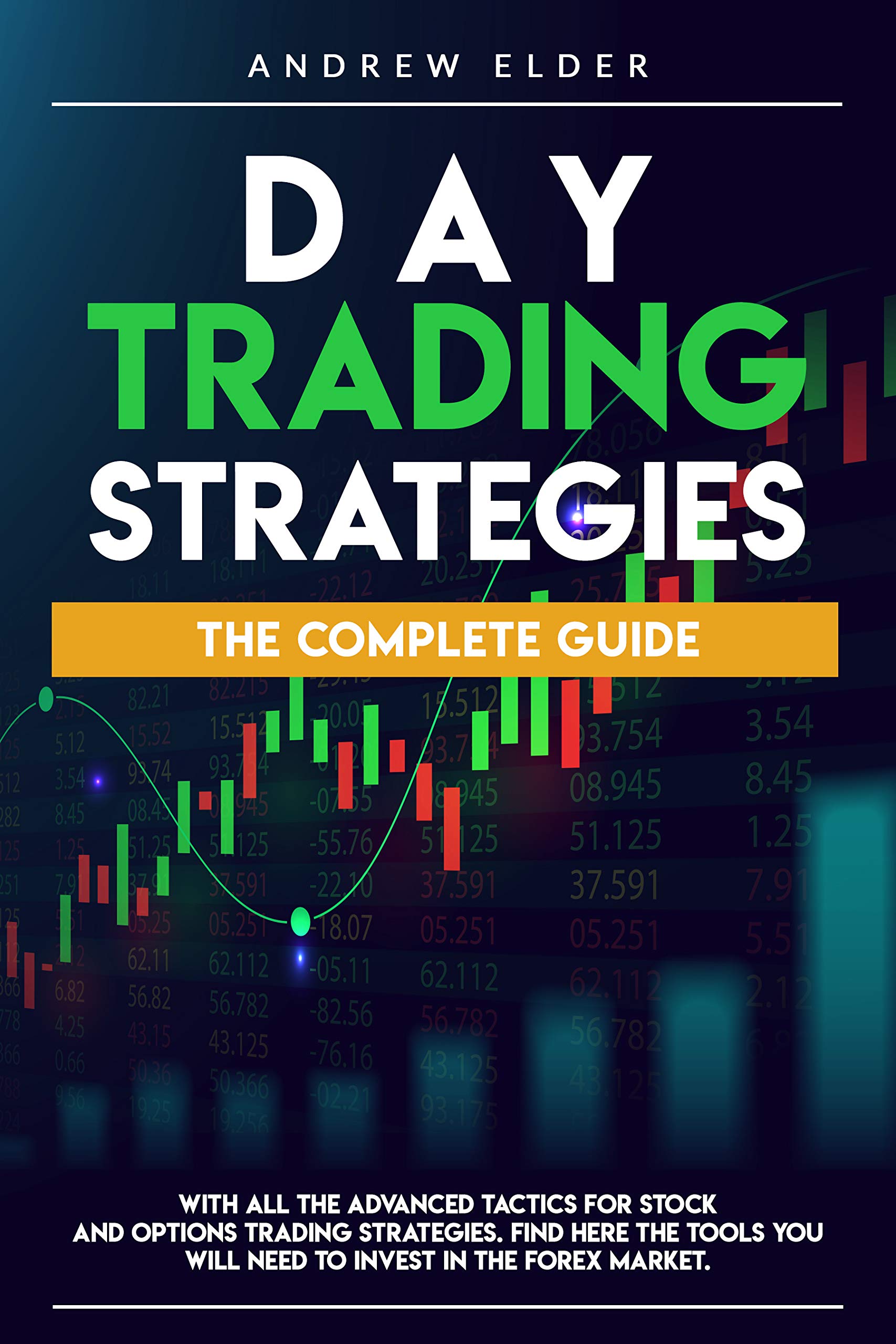 Day Trading Strategies: The Complete Guide With All the Advanced Tactics for Stock and Options Trading Strategies. Find Here the Tools You Will Need to Invest in the Forex Market. (Kindle Edition)
