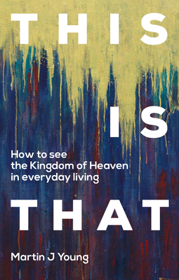 This Is That: How To See the Kingdom of Heaven in Everyday Living