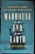 Madhouse at the End of the Earth: The Belgica's Journey into the Dark Antarctic Night