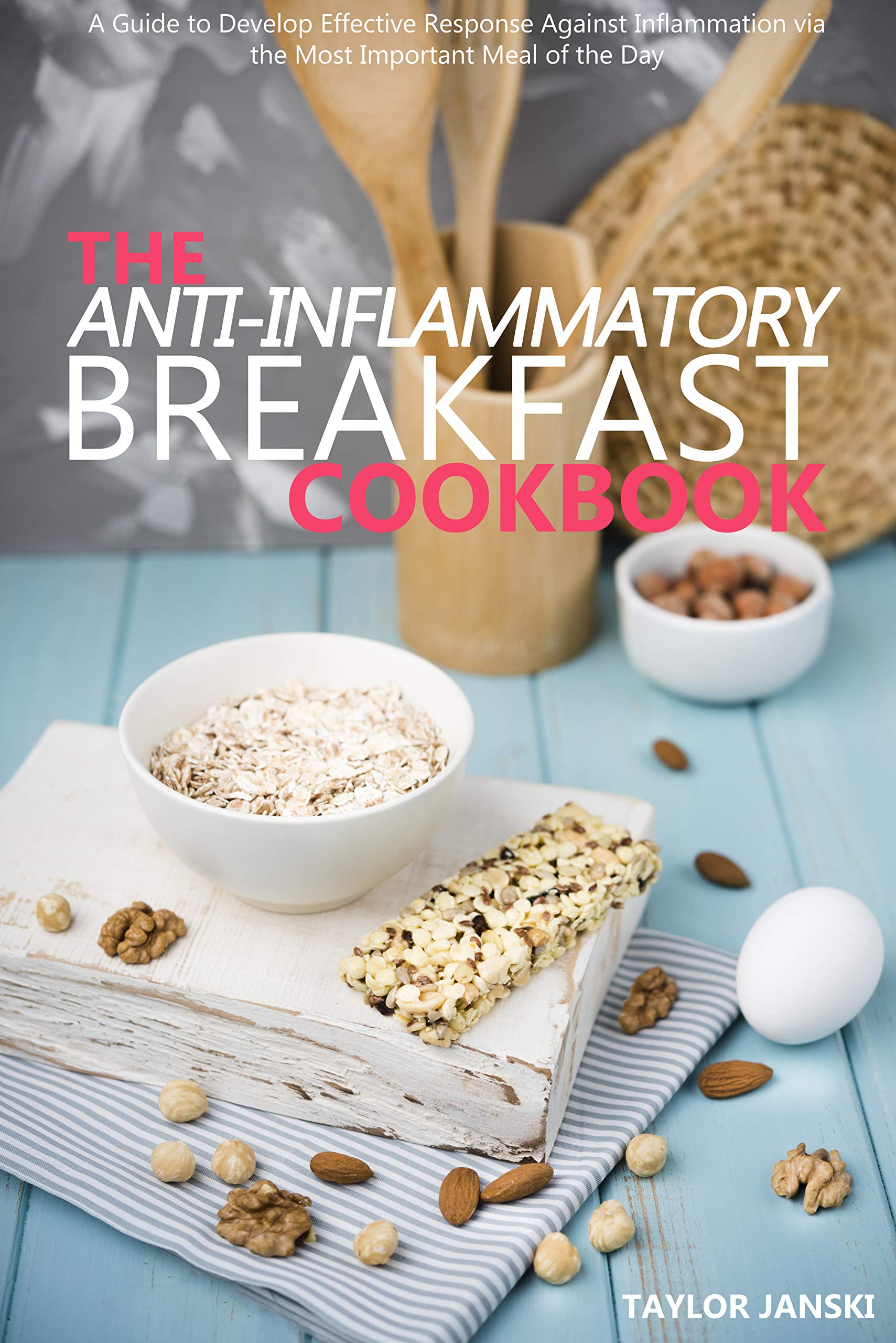 THE ANTI-INFLAMMATORY BREAKFAST COOKBOOK: Most important meal of the day in its Healthiest Avatar (THE ANTI-INFLAMMATORY SERIES Book 2)