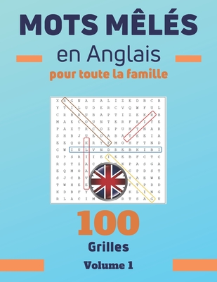 Mots mêlés en anglais pour toute la famille. Volume 1: Mots cachés en anglais, Mots mêlés adultes pour apprendre et améliorer son vocabulaire en anglais. 100 grilles avec solutions. (French Edition)