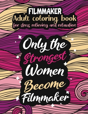 Filmmaker adult coloring book for stress relieving and relaxation: Funny Filmmaker coloring book humorous Filmmaker problems coloring book gift ideas for women Filmmaker inspirational coloring book gift Filmmaker motivation coloring book for women