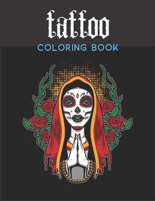 tattoo coloring book: An Adult Coloring Book With The Most Amazing, Sexy, creative Art and Anti Stress Tattoo Designs Including Sugar Skulls,Animals, Mandalas...