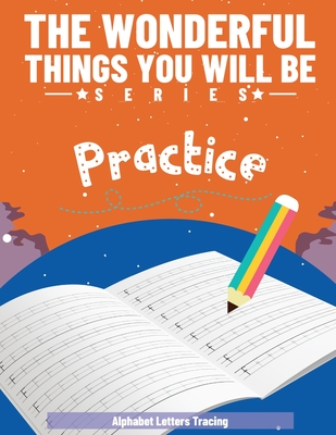 The Wonderful Things You Will Be: Alphabet Handwriting Practice workbook for kids, Preschool writing Workbook for Pre-K