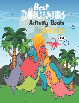 Best Dinosaurs Activity Books for kids 3-8: A Fun Prehistoric Activity Kids Workbook Game For Learning, Coloring, Geometric, Dot to Dot, Mazes, Sudoku, Word Search And More. For kids who really love Dinosaurs!