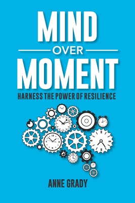 Mind Over Moment: Harness the Power of Resilience