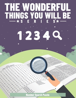 The Wonderful Things You Will Be: Number Search Puzzle Book for Seniors and Adults. Can You Find All the Numbers? 8.5 x 11 inch