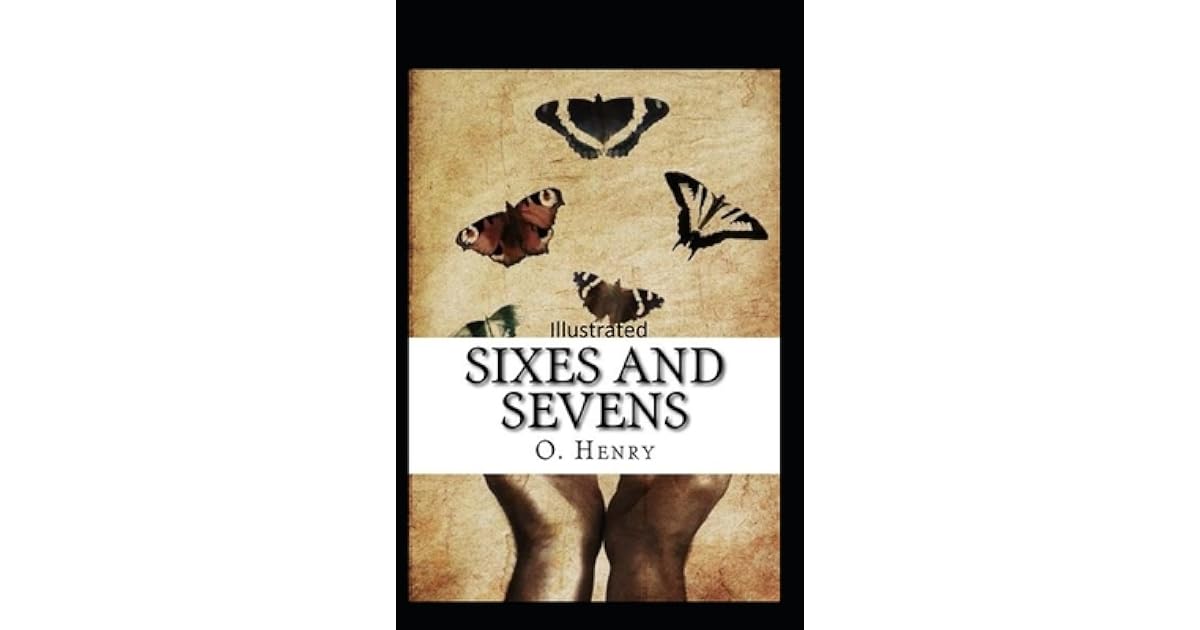 Sixes and Sevens Illustrated by O Henry
