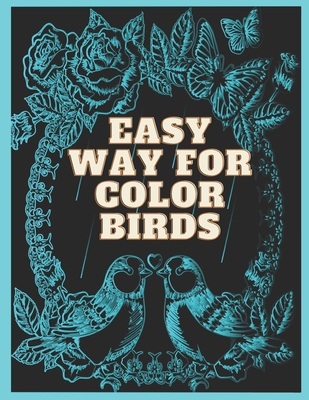 Easy Way For Color Birds: Best Selling Book , Color The Favorite Birds, Coloring Book for Everyone Draw Your Won Color pages