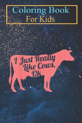 Coloring Book For Kids: I Just Really Like Cows, Ok Cool I Heart Cows Animal Coloring Book: For Kids Aged 3-8 (Fun Activities for Kids)