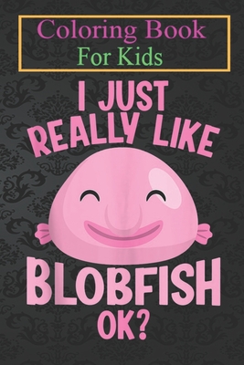 Coloring Book For Kids: Funny Really Like Blobfish Ocean Fish Lover Men Women -q5ZzK Animal Coloring Book: For Kids Aged 3-8 (Fun Activities for Kids)