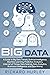Big Data: A Guide to Big Data Trends, Artificial Intelligence, Machine Learning, Predictive Analytics, Internet of Things, Data Science, Data Analytics, Business Intelligence, and Data Mining