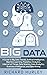 Big Data: A Guide to Big Data Trends, Artificial Intelligence, Machine Learning, Predictive Analytics, Internet of Things, Data Science, Data Analytics, Business Intelligence, and Data Mining