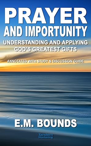 Prayer and Importunity: Understanding and Applying God's Greatest Gifts (Necessities of Prayer Book 5)
