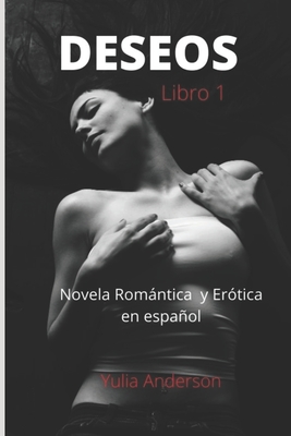 DESEOS (libro 1) Novela Romántica y Erótica en español: ¡Placer sexual, seducción e infidelidad! (Spanish Edition)