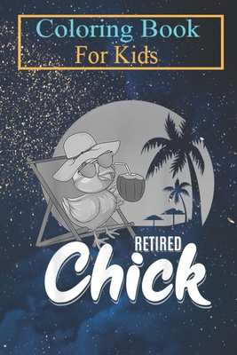Coloring Book For Kids: Retired Chick Funny Retirement Women Gifts Animal Coloring Book: For Kids Aged 3-8 (Fun Activities for Kids)