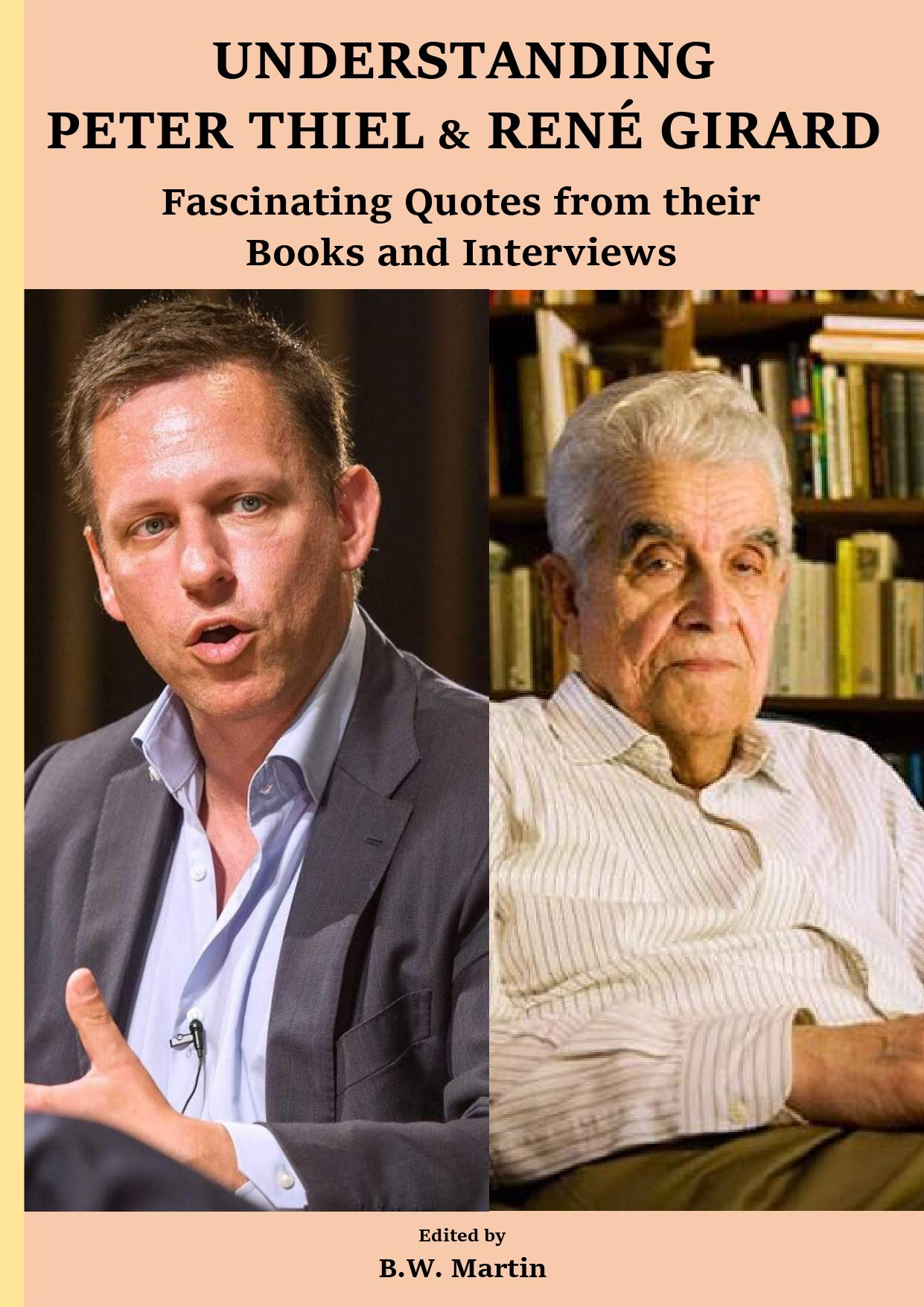 Understanding Peter Thiel & René Girard: Fascinating Quotes from their Books and Interviews, 2nd Edition (Kindle Edition)