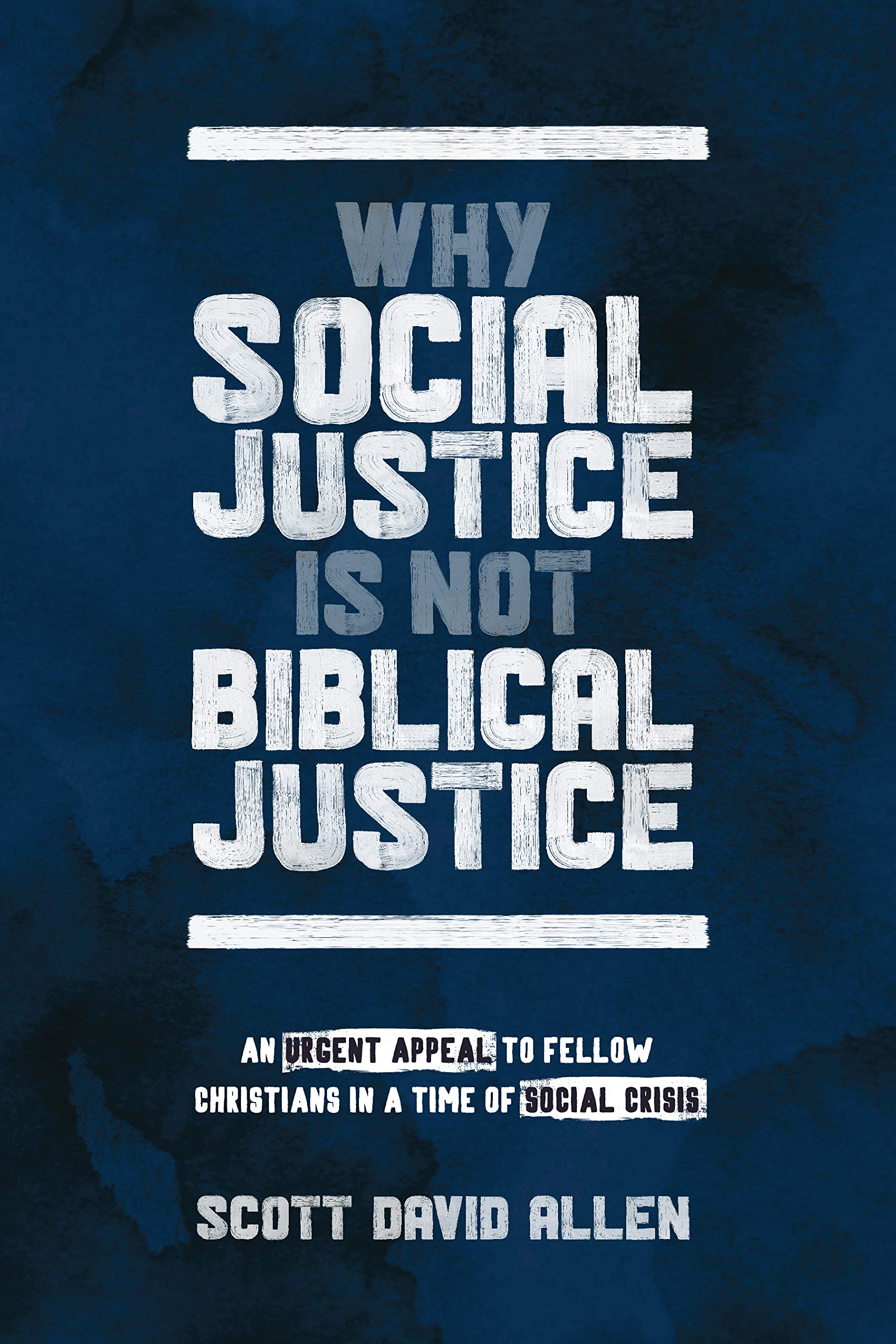 Why Social Justice Is Not Biblical Justice: An Urgent Appeal to Fellow Christians in a Time of Social Crisis (Kindle Edition)