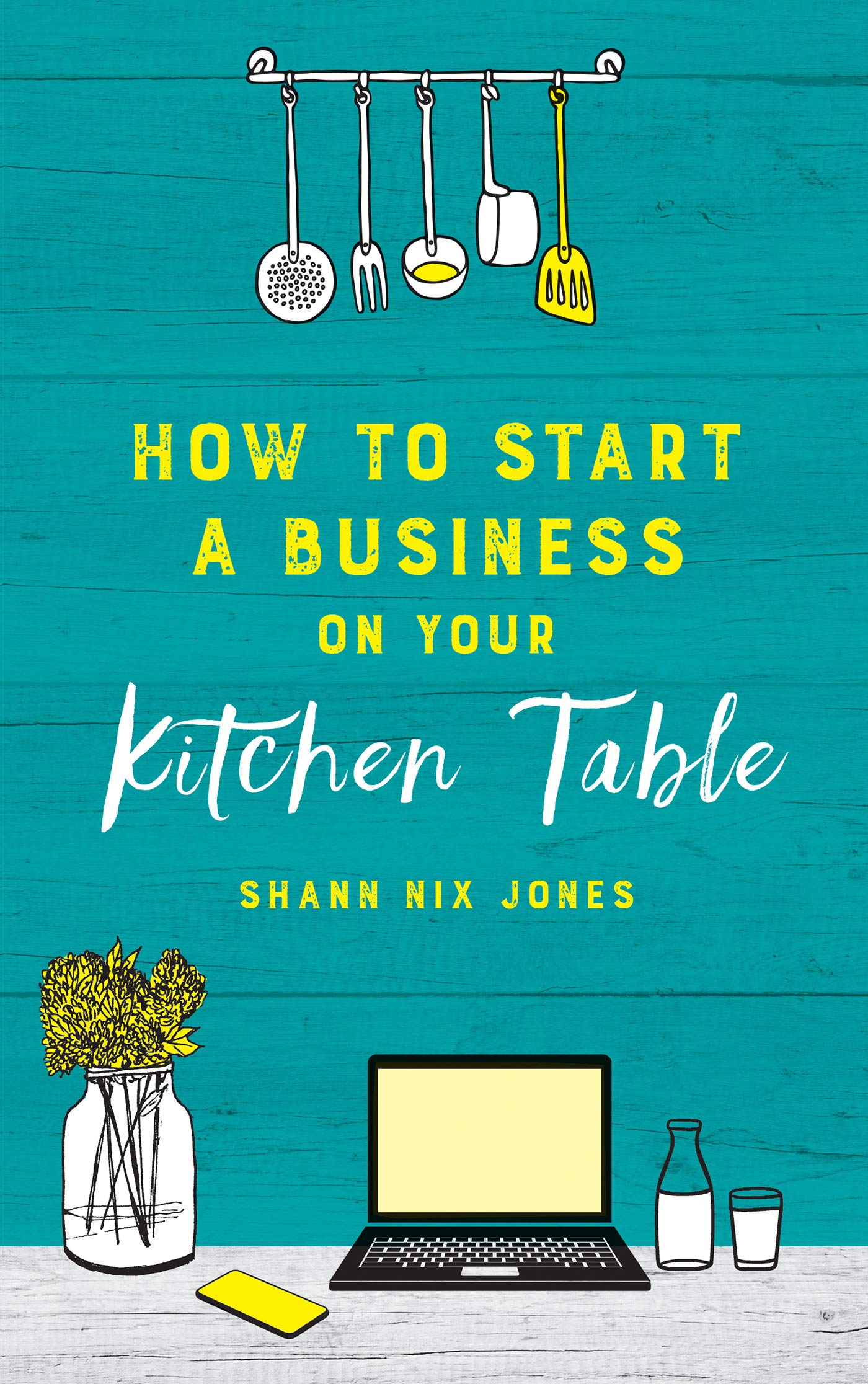 How to Start a Business on Your Kitchen Table (Kindle Edition)