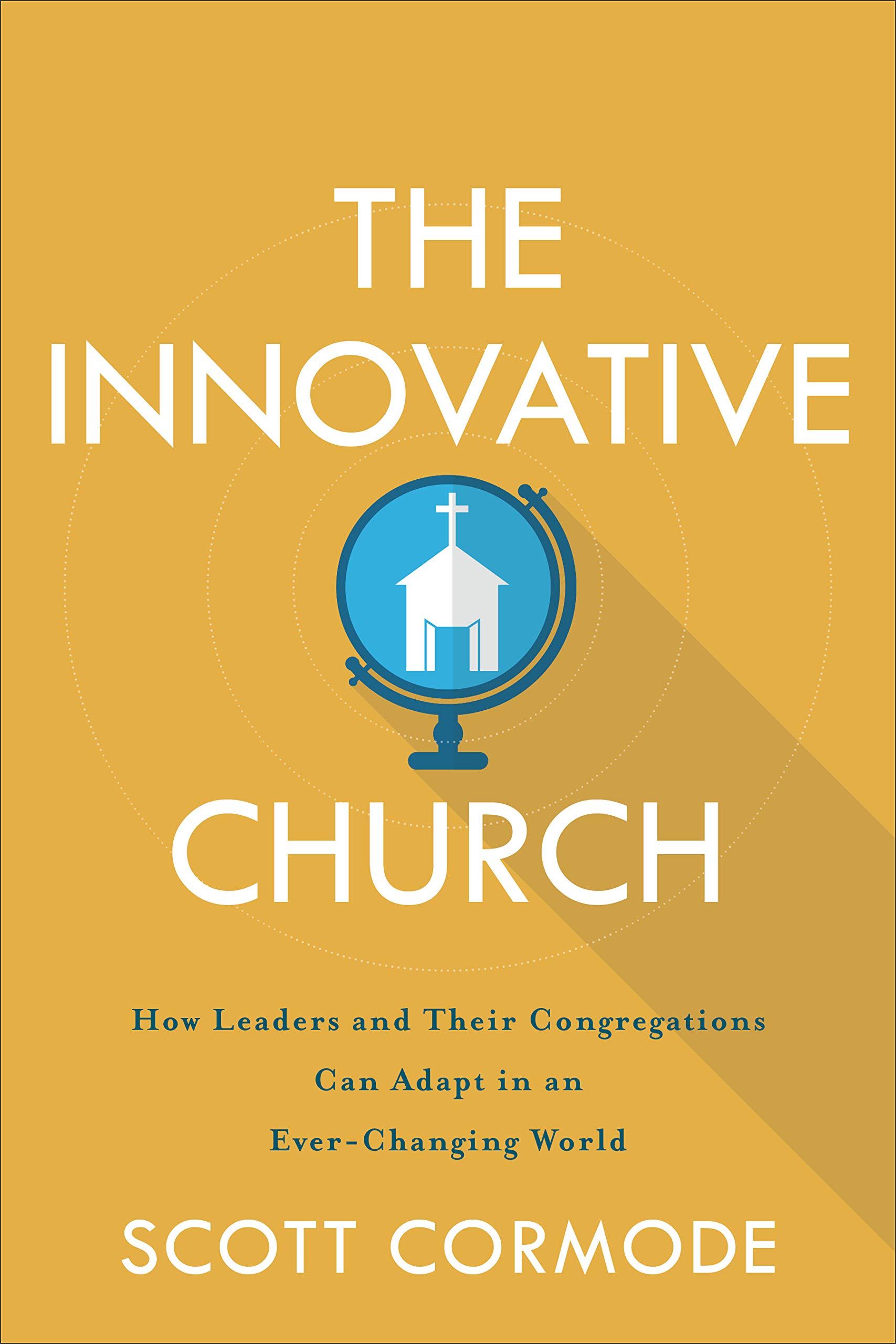 The Innovative Church: How Leaders and Their Congregations Can Adapt in an Ever-Changing World (Kindle Edition)