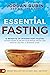 Essential Fasting: 12 Benefits of Intermittent Fasting and Other Fasting Plans for Accelerating Weight Loss, Crushing Cravings, and Reversing Aging