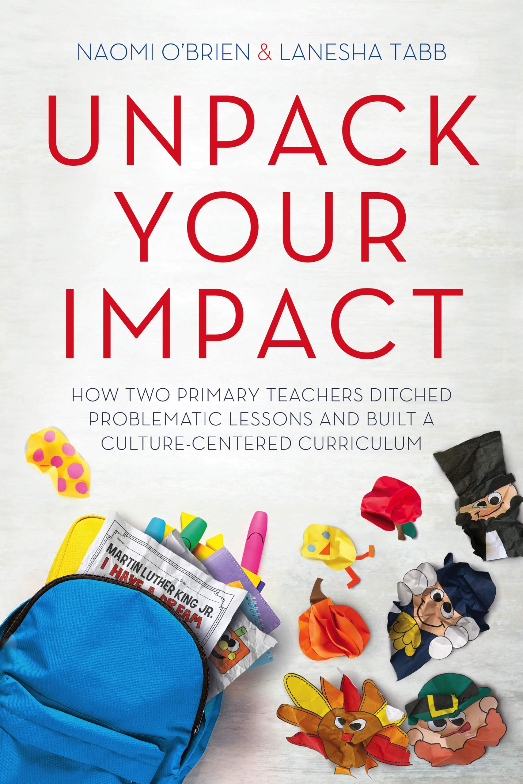 Unpack Your Impact: How Two Primary Teachers Ditched Problematic Lessons and Built a Culture-Centered Curriculum (Kindle Edition)