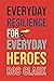Everyday Resilience for Everyday Heroes by Rob Clark