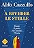 A riveder le stelle by Aldo Cazzullo