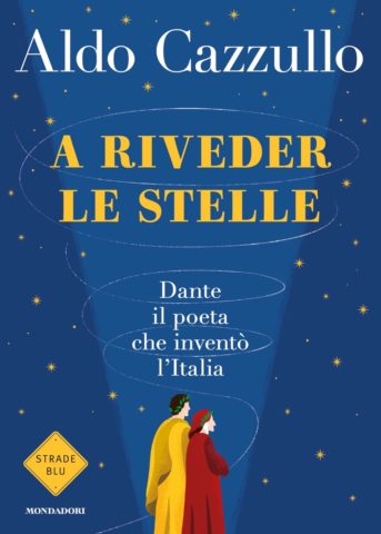 A Riveder le Stelle: Dante, il Poeta che Invent? l'Italia by Aldo Cazzullo