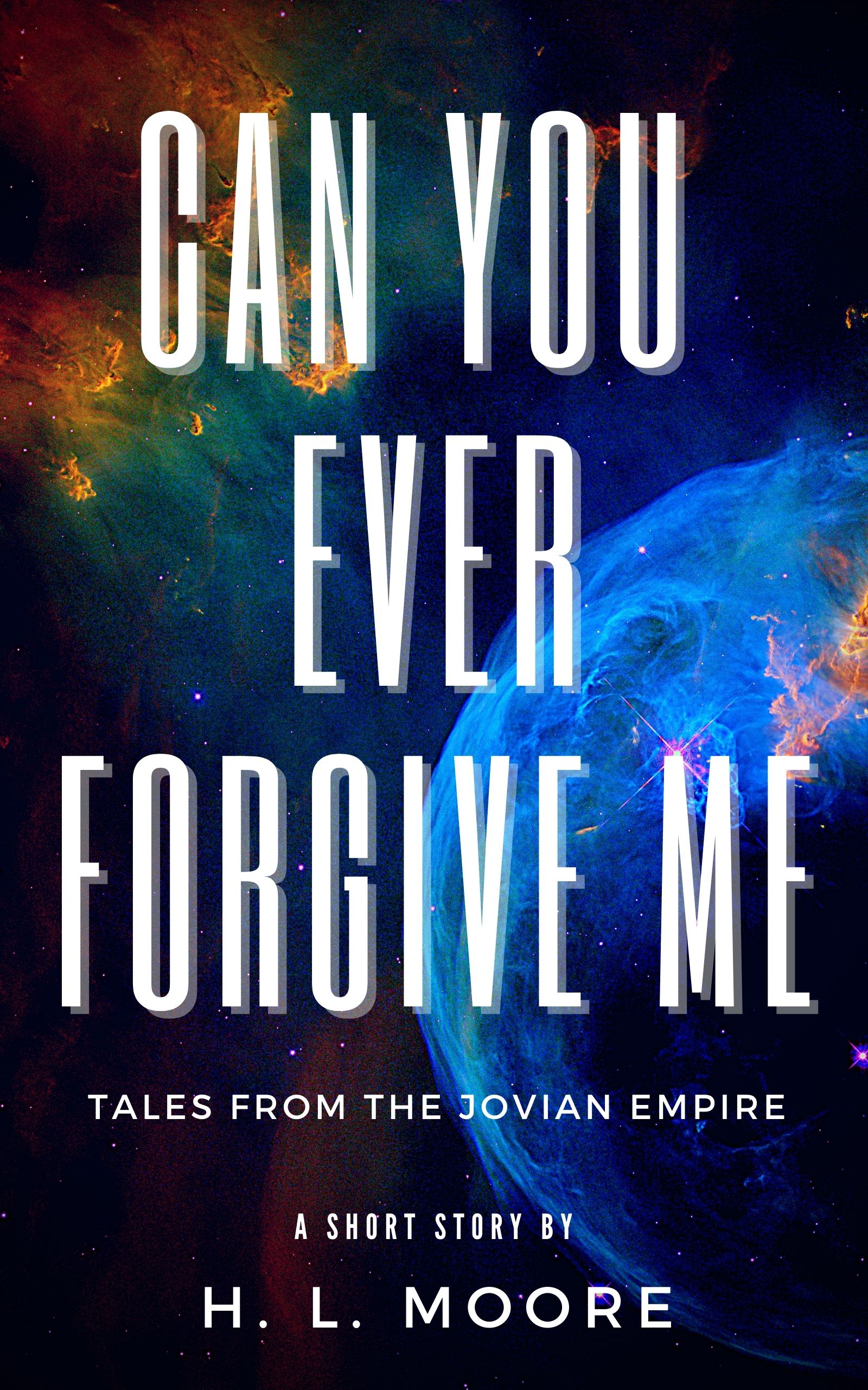 Can You Ever Forgive Me (Tales from the Jovian Empire, #1)