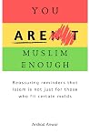 YOU ARE MUSLIM ENOUGH: Reassuring reminders that Islam is not just for those who fit certain molds