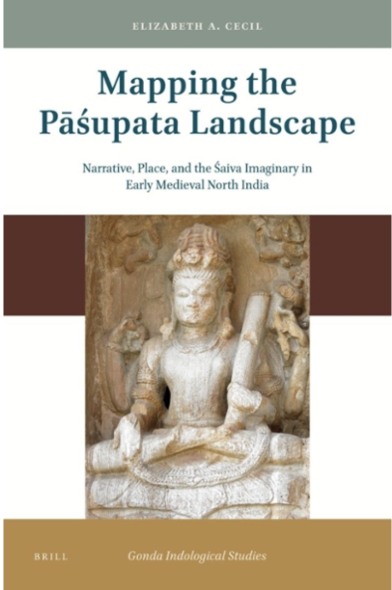 Mapping the Pāśupata Landscape: Narrative, Place, and the Śaiva Imaginary in Early Medieval North India (Unknown Binding)
