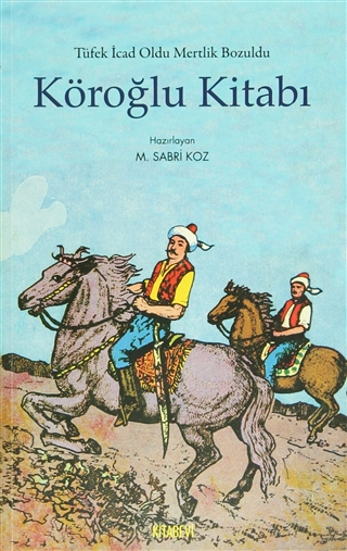 Köroğlu Kitabı: Tüfek İcad Oldu Mertlik Bozuldu