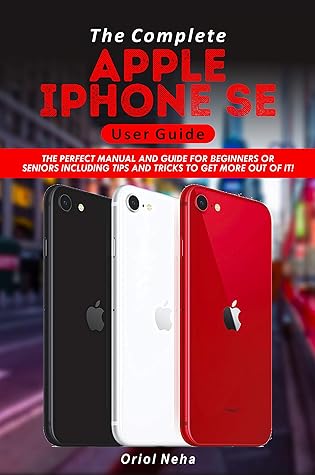 The Complete Apple iPhone SE User Guide: The Perfect Manual and Guide ...
