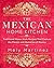 The Mexican Home Kitchen: Traditional Home-Style Recipes That Capture the Flavors and Memories of Mexico